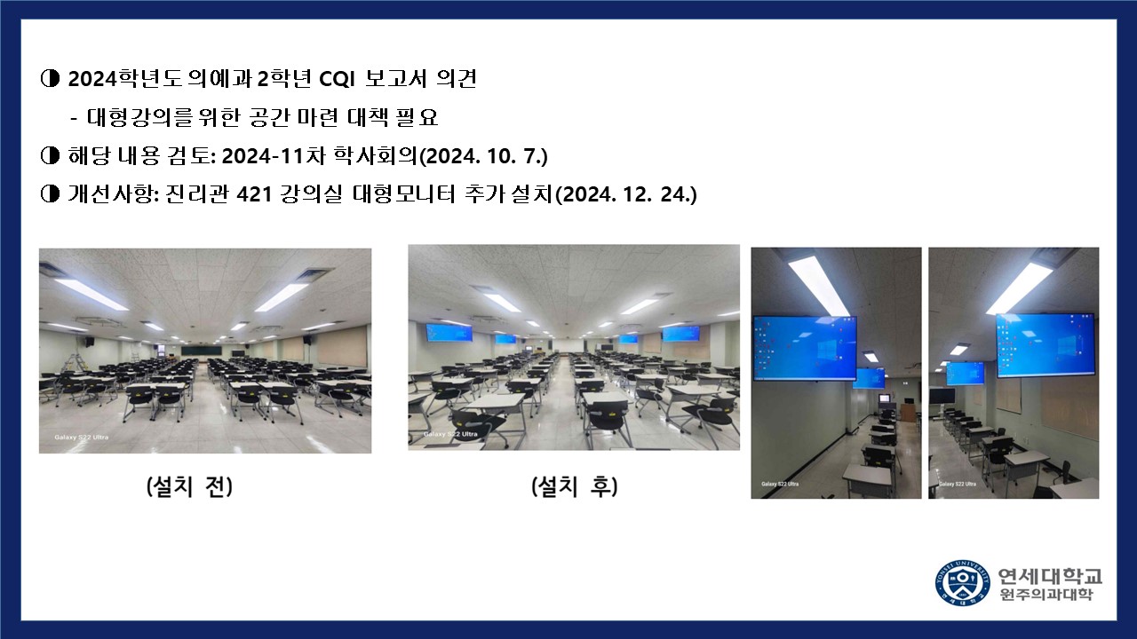 2024학년도 의예과 2학년 CQI 보고서 의견 -대형강의를 위한 공간 마련 대책 필요 해당 내용 검토 : 2024-11차 학사회의(2024.10.7) 개선사항: 진리관 421 강의실 대형 모니터 추가설치(2024.12.24)  설치전과 설치 후의 이미지